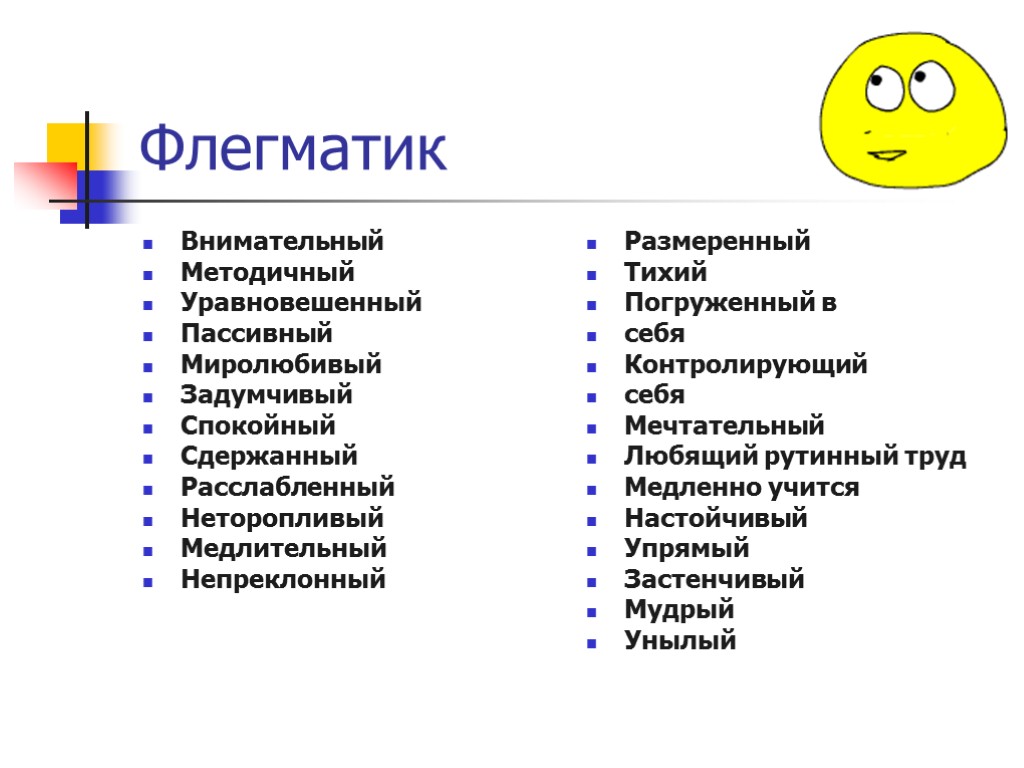 Флегматик Внимательный Методичный Уравновешенный Пассивный Миролюбивый Задумчивый Спокойный Сдержанный Расслабленный Неторопливый Медлительный Непреклонный Размеренный